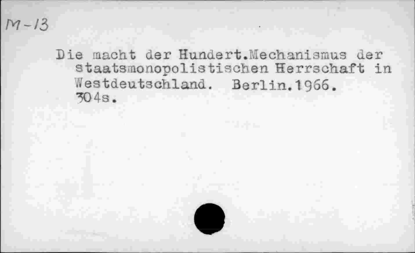 ﻿M~/3
Die macht der Hundert.Mechanismus der staatsmonopolistischen Herrschaft in Westdeutschland. Berlin.1966. 304s.